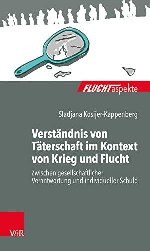 Verständnis von Täterschaft im Kontext von Krieg und Flucht: Zwischen gesellschaftlicher Verantwortung und individueller Schuld (Fluchtaspekte) ... psychosozial unterstützen und begleiten)
