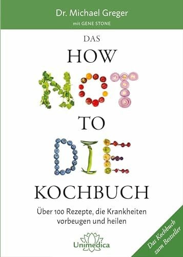 Das HOW NOT TO DIE Kochbuch: Mehr als 100 Rezepte, die helfen Krankheiten vorzubeugen und zu h...