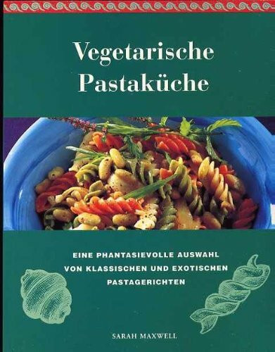 Vegetarische Pastaküche. Eine Auswahl von 100 leckeren und gesunden Pastagerichten
