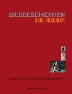 Bildgeschichten - Karl Krachler: Aus der Werkstatt eines Künstlers Bildgeschichten - Karl Krachler: Aus der Werkstatt eines Künstlers