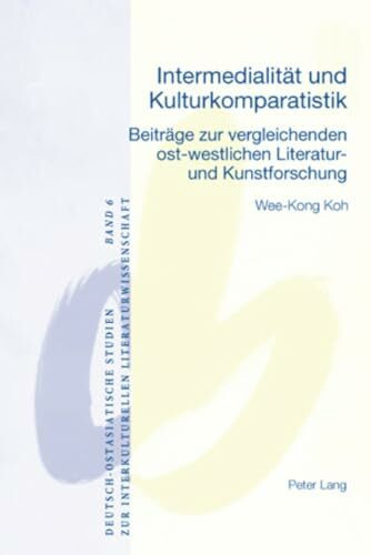 Intermedialität und Kulturkomparatistik: Beiträge zur vergleichenden ost-westlichen Literatur- und Kunstforschung (Deutsch-ostasiatische Studien zur interkulturellen Literaturwissenschaft, Band 6)