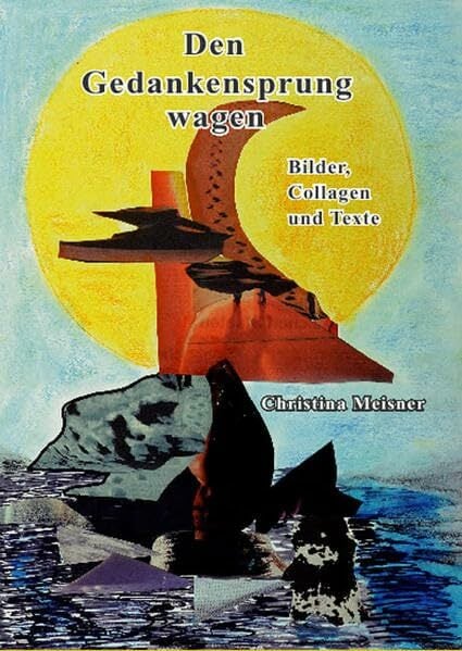 Den Gedankensprung wagen: Bilder, Collagen und Texte Den Gedankensprung wagen: Bilder, Collagen und Texte