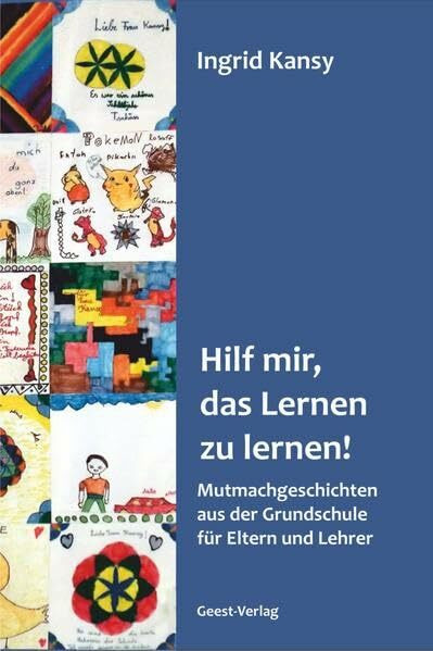 Hilf mir, das Lernen zu lernen!: Mutmachgeschichten aus der Grundschule für Eltern und Lehrer