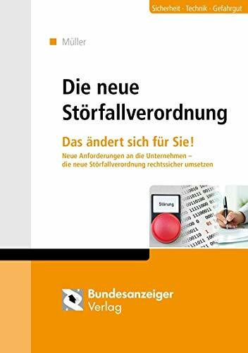 Die neue Störfall-Verordnung: Das ändert sich für Sie! Neue Anforderungen an die Unternehmen - die neue Störfall-Verordnung rechtssicher umsetzen