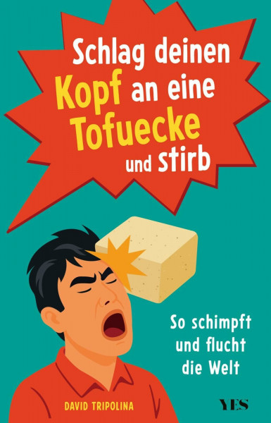 Schlag deinen Kopf an eine Tofuecke und stirb: So schimpft und pflegt die Welt