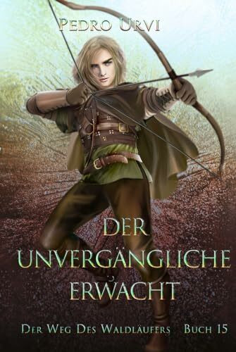 Der Unvergängliche erwacht: (Der Weg des Waldläufers, Buch 15)