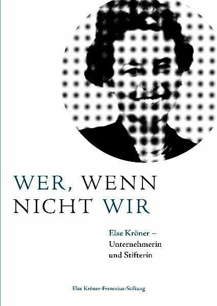 Wer, wenn nicht wir: Else Kröner Unternehmerin und Stifterin