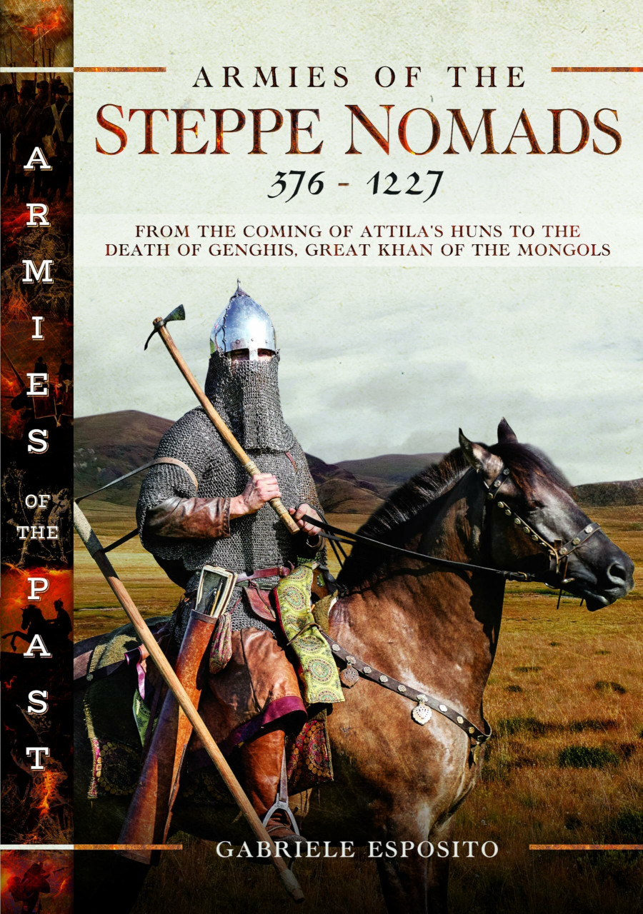 Pen & Sword Military Armies Of The Steppe Nomads, 376–1227, From The Coming Of Attila's Huns To The Death Of Genghi...