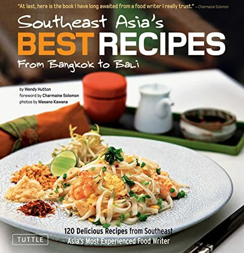 Southeast Asia's Best Recipes: From Bangkok to Bali: 120 Delicious Recipes from Southeast Asia's Most Experienced Food Writer