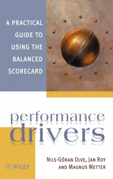 Performance Drivers: A Practical Guide to Using the Balanced Scorecard
