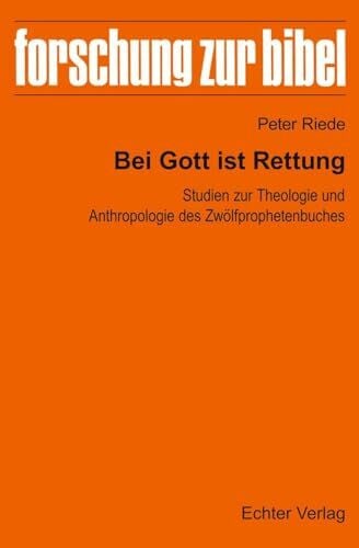 Bei Gott ist Rettung: Studien zur Theologie und Anthropologie des Zwölfprophetenbuches (Forschung zur Bibel)