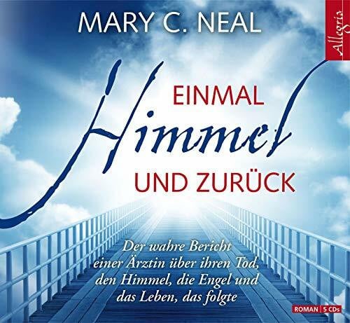 Einmal Himmel und zurück: Der wahre Bericht einer Ärztin über ihren Tod, den Himmel, die Engel und das Leben, das folgte: 5 CDs