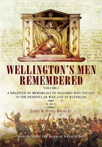 Wellington's Men Remembered: V 1: A Register of Memorials to Soldiers Who Fought in the Peninsular War and at Waterloo Wellington's Men Remembered: V 1: A Register of Memorials to Soldiers Who Fought in the Peninsular War and at Waterloo