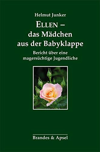 Ellen - das Mädchen aus der Babyklappe: Bericht über eine magersüchtige Jugendliche