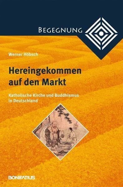 Hereingekommen auf den Markt: Katholische Kirche und Buddhismus in Deutschland (Begegnung. Kontextuell-dialogische Studien zur Theologie der Kulturen und Religionen)