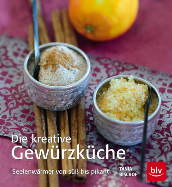 Die kreative Gewürzküche: Seelenwärmer von süß bis pikant