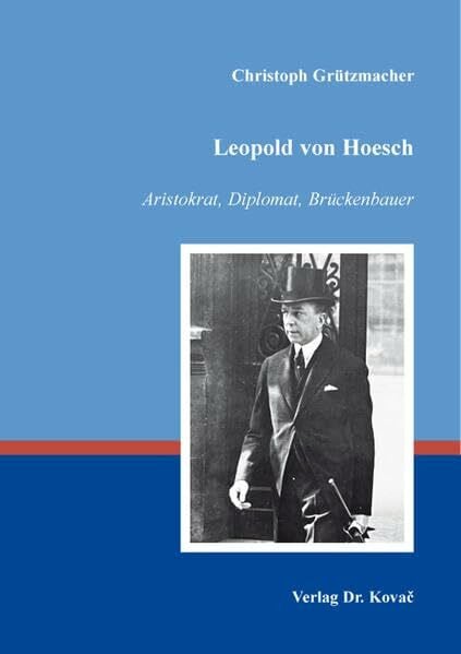 Leopold von Hoesch – Aristokrat, Diplomat, Brückenbauer (Schriften zur Geschichtsforschung des 20. Jahrhunderts)