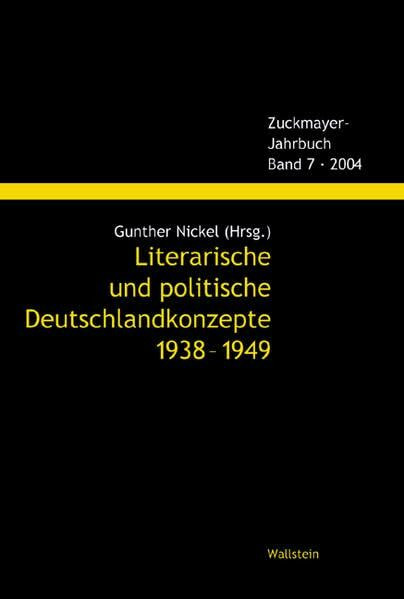 Literarische und politische Deutschlandkonzepte 1938-1949: Beiträge zu einer Tagung des Deutschen Literaturarchivs Marbach und der Evangelischen ... (Zuckmayer-Jahrbuch)