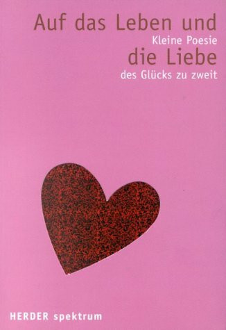 Auf das Leben und die Liebe. Kleine Poesie des Glücks zu zweit