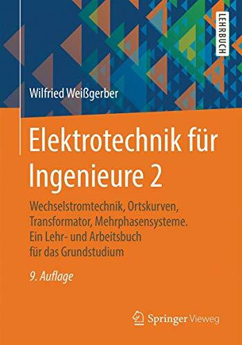 Elektrotechnik für Ingenieure 2: Wechselstromtechnik, Ortskurven, Transformator, Mehrphasensysteme. Ein Lehr- und Arbeitsbuch für das Grundstudium