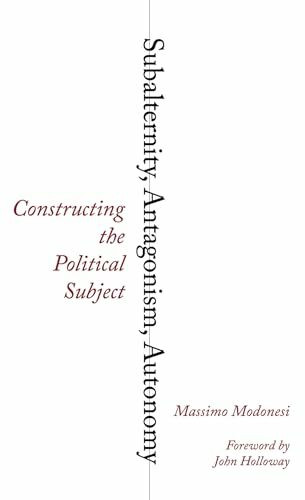 Subalternity, Antagonism, Autonomy: Constructing the Political Subject (Reading Gramsci)