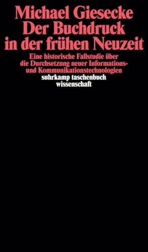Der Buchdruck in der frühen Neuzeit: Eine historische Fallstudie über die Durchsetzung neuer Informations- und Kommunikationstechnologien (suhrkamp taschenbuch wissenschaft)