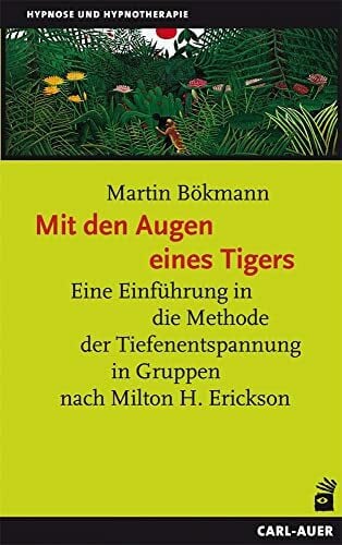 Mit den Augen eines Tigers: Eine Einführung in die Methode der Tiefenentspannung in Gruppen nach Milton H. Erickson