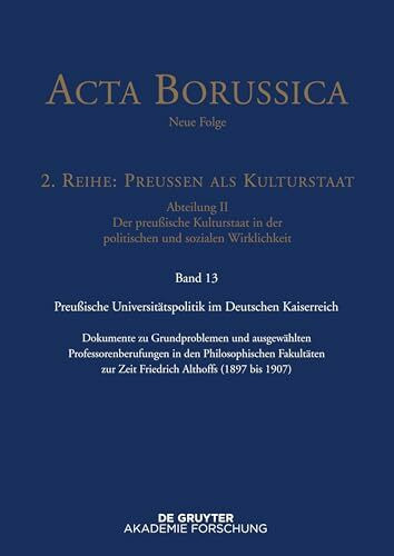 Preußische Universitätspolitik im Deutschen Kaiserreich: Dokumente zu Grundproblemen und ausgewählten Professorenberufungen in den Philosophischen ... 1907) (Acta Borussica - Neue Folge, Band 13)