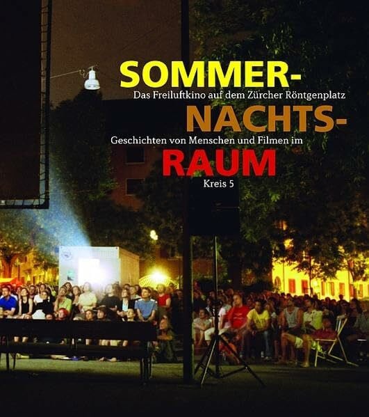 Sommernachtsraum: Das Freiluftkino auf dem Zürcher Röntgenplatz - Geschichten von Menschen und Filmen im Kreis 5