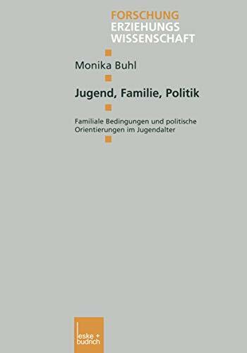 Jugend, Familie, Politik: Familiale Bedingungen und politische Orientierungen im Jugendalter (Forschung Erziehungswissenschaft, 179, Band 179) Jugend, Familie, Politik: Familiale Bedingungen und politische Orientierungen im Jugendalter (Forschung Erziehungswissenschaft, 179, Band 179)