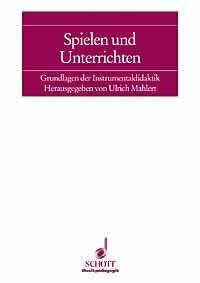 Spielen und Unterrichten: Grundlagen der Instrumentaldidaktik
