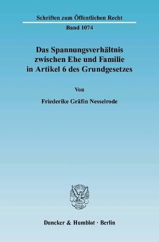 Das Spannungsverhältnis zwischen Ehe und Familie in Artikel 6 des Grundgesetzes.: Dissertationsschrift (Schriften zum Öffentlichen Recht, Band 1074)