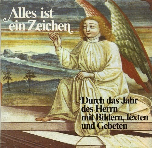 Alles ist ein Zeichen. Durch das Jahr des Herrn mit Bildern, Texten und Gebeten