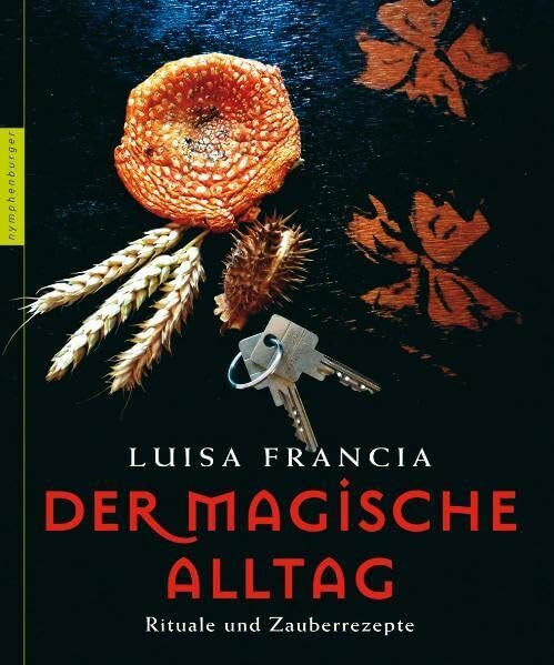Der magische Alltag: Rituale und Zauberrezepte