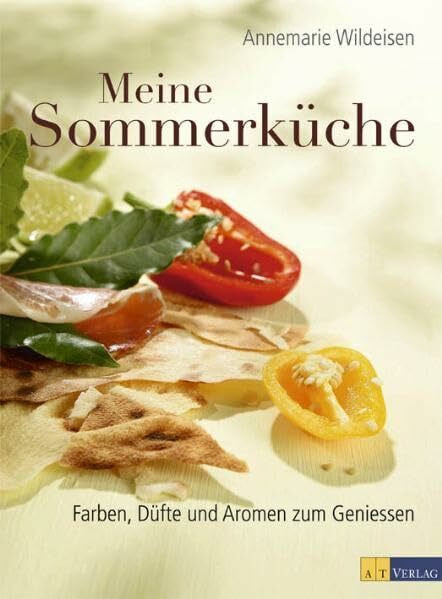 Meine Sommerküche: Farben, Düfte und Aromen zum Geniessen