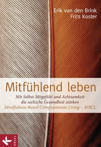 Mitfühlend leben: Mit Selbst-Mitgefühl und Achtsamkeit die seelische Gesundheit stärken: Mindfulness-Based Compassionate Living - MBCL