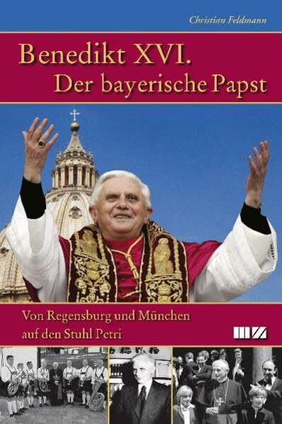 Benedikt XVI. Der bayerische Papst: Von Regensburg und München auf den Stuhl Petri