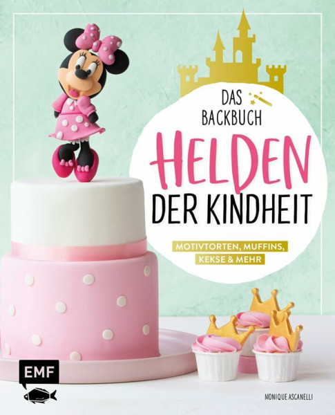 Helden der Kindheit – Das Backbuch – Motivtorten, Muffins, Kekse & mehr: Motivtorten, Muffins, Kekse & mehr. Mit Kultfiguren wie Mickey und Minnie ... Simba, Timon und Pumba, Dumbo und Pocahontas