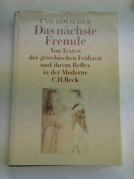 Das nächste Fremde: Von Texten der griechischen Frühzeit und ihrem Reflex in der Moderne