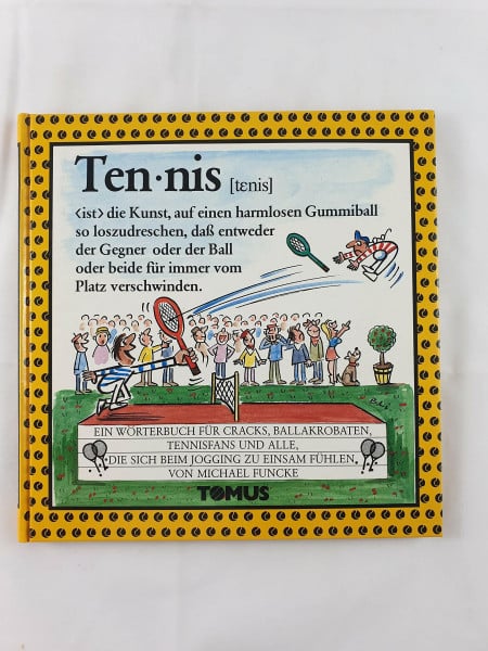 Tennis : e. Wörterbuch für Cracks, Ballakrobaten, Tennisfans u. alle, d. sich beim Jogging zu einsam fühlen.