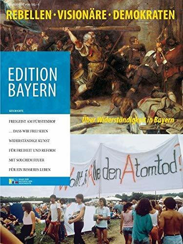 Rebellen, Visionäre, Demokraten: Über Widerständigkeit in Bayern (Edition Bayern: Menschen Geschichte Kulturraum)