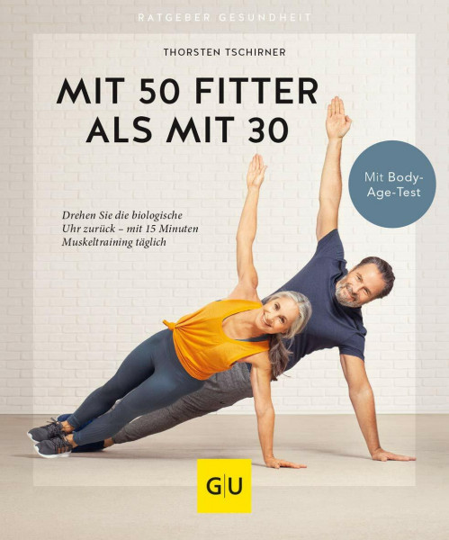 Mit 50 fitter als mit 30: Drehen Sie die biologische Uhr zurück - mit 15 Minuten Muskeltraining täglich | Fit im Alter mit Body-Age-Workout für einen jüngeren Körper (GU Ratgeber Gesundheit)