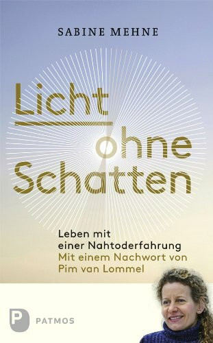 Licht ohne Schatten: Leben mit einer Nahtoderfahrung