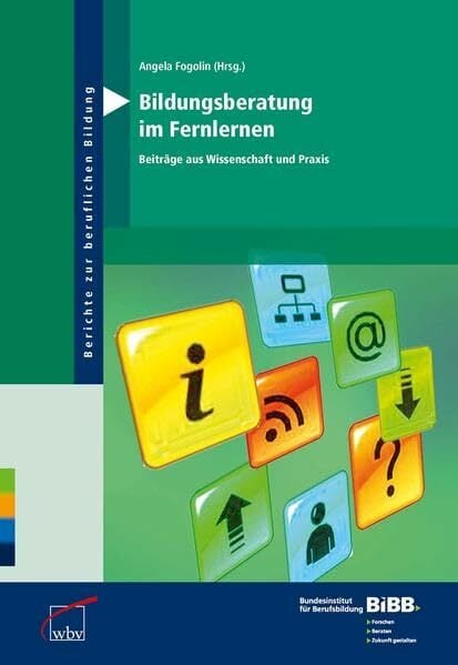Bildungsberatung im Fernlernen: Beiträge aus Wissenschaft und Praxis: Beiträge aus Wissenschaft und Praxis. Hrsg. v. BIBB Bundesinstitut für Berufsbildung... Bildungsberatung im Fernlernen: Beiträge aus Wissenschaft und Praxis: Beiträge aus Wissenschaft und Praxis. Hrsg. v. BIBB Bundesinstitut für Berufsbildung (Berichte zur beruflichen Bildung)