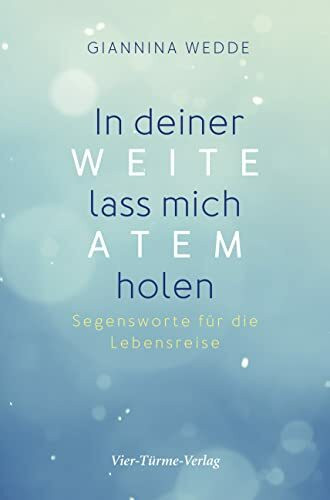 In deiner Weite lass mich Atem holen: Segensworte für die Lebensreise