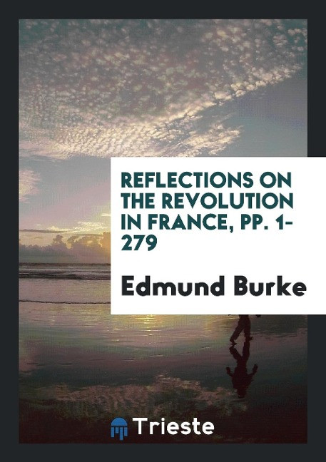 Reflections on the Revolution in France, and on the Proceedings in Certain Societies in London...