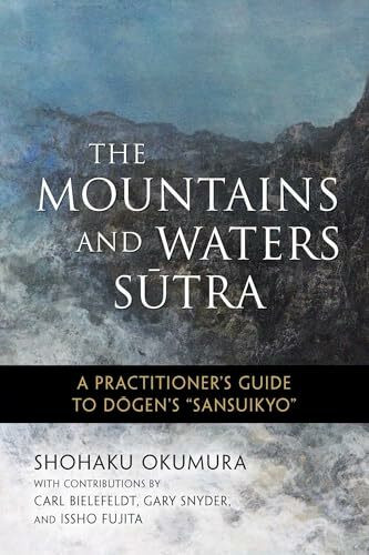 The Mountains and Waters Sutra: A Practitioner's Guide to Dogen's "Sansuikyo"