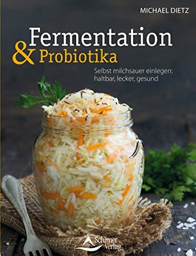 Fermentation und Probiotika: Selbst milchsauer einlegen: haltbar, lecker, gesund