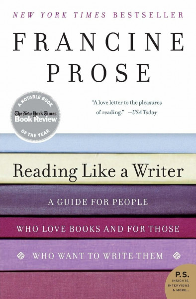 Reading Like a Writer: A Guide for People Who Love Books and for Those Who Want to Write Them ― Literary Essays on Close Reading and Creative Craft (P.S.)