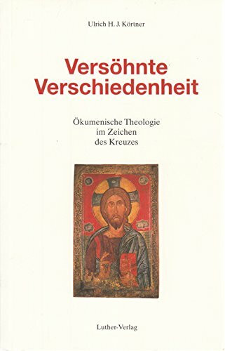 Versöhnte Verschiedenheit: Ökumenische Theologie im Zeichen des Kreuzes